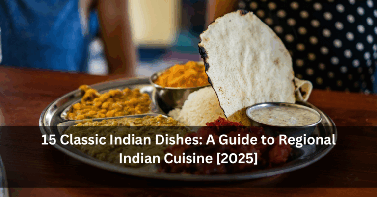 15 Classic Indian Dishes: A Guide to Regional Indian Cuisine [2025]