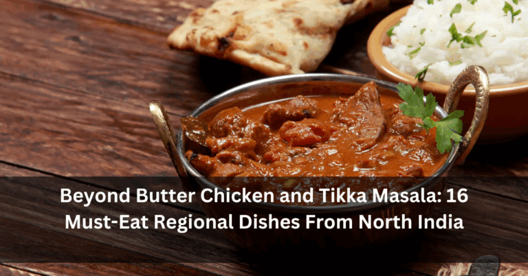 Beyond Butter Chicken and Tikka Masala: 16 Must-Eat Regional Dishes From North India