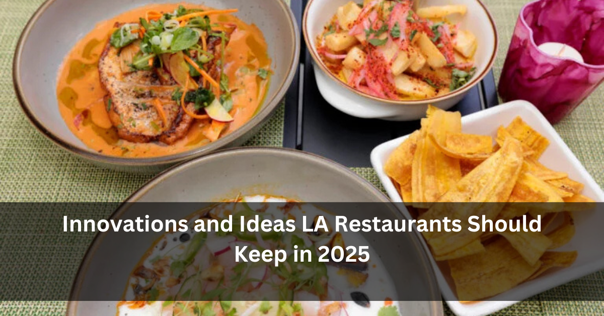 Innovations and Ideas LA Restaurants Should Keep in 2025