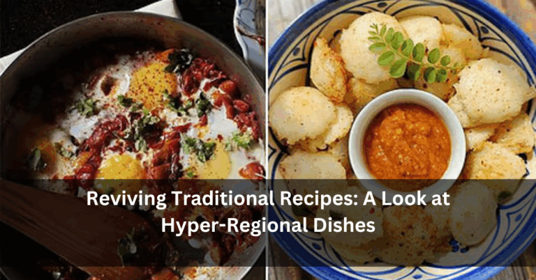 Reviving Traditional Recipes: A Look at Hyper-Regional Dishes