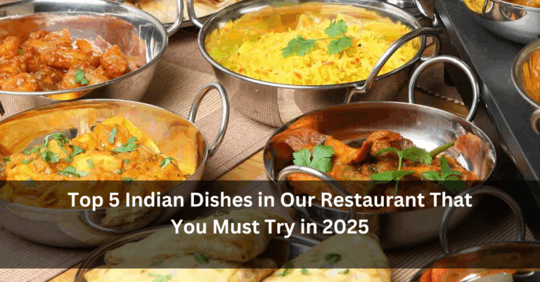 Top 5 Indian Dishes in Our Restaurant That You Must Try in 2025